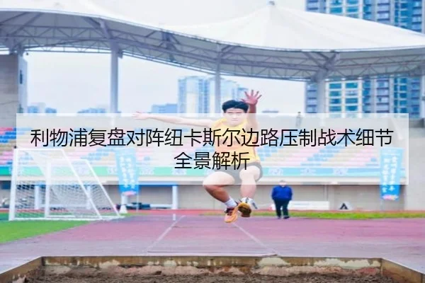 利物浦复盘对阵纽卡斯尔边路压制战术细节全景解析